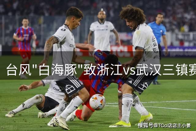台风"白海豚"致浙江vs武汉三镇赛事延期 中超官博却照发赛前预告