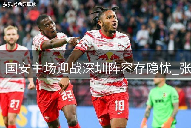 国安主场迎战深圳阵容存隐忧 张稀哲伤病恢复接近九成