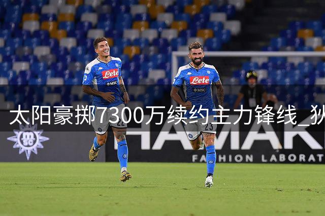 太阳豪掷7300万续约主力锋线 狄龙将留守菲尼克斯至2030年