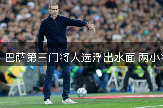 巴萨第三门将人选浮出水面 两小将争夺替补席位