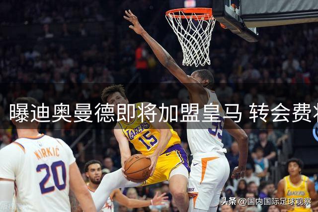 曝迪奥曼德即将加盟皇马 转会费将远超1亿欧