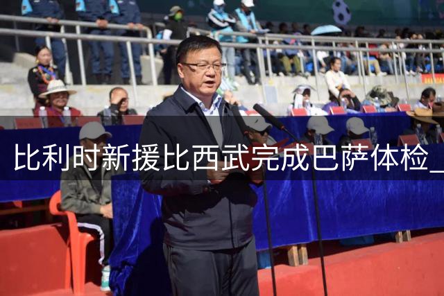 比利时新援比西武完成巴萨体检 即将签约五年