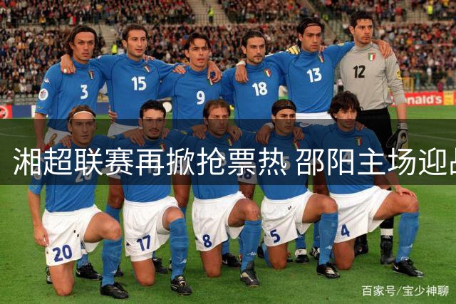 湘超联赛再掀抢票热 邵阳主场迎战张家界8月1日开赛