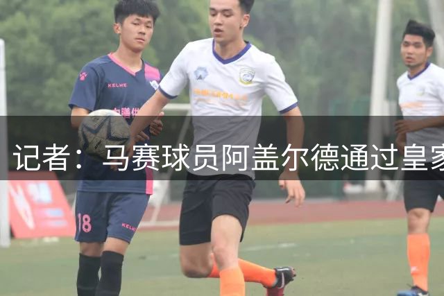 记者：马赛球员阿盖尔德通过皇家社会体检，周四正式加盟