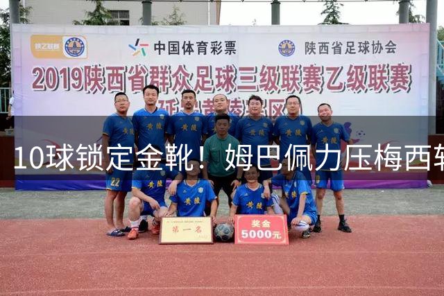 10球锁定金靴！姆巴佩力压梅西斩获2026世界杯最佳射手，刷新进球纪录